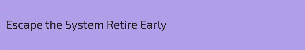 Escape the System Retire Early
